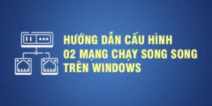 Hướng dẫn cấu hình 2 mạng chạy song song