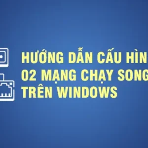 Hướng dẫn cấu hình 2 mạng chạy song song