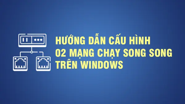 Hướng dẫn cấu hình 2 mạng chạy song song