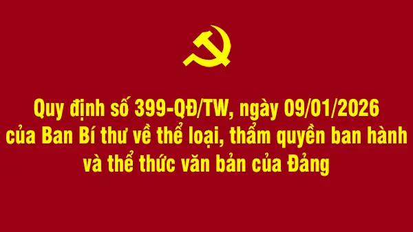 Quy định số 399-QĐ/TW, ngày 09/01/2026 của Ban Bí thư về thể loại, thẩm quyền ban hành và thể thức văn bản của Đảng